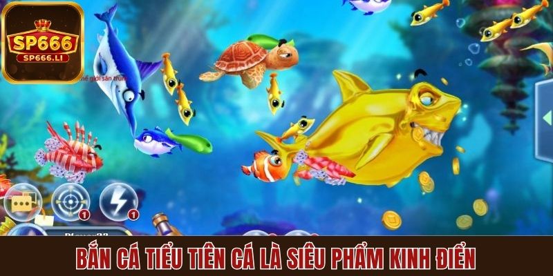 Bắn cá Tiểu Tiên Cá là siêu phẩm kinh điển