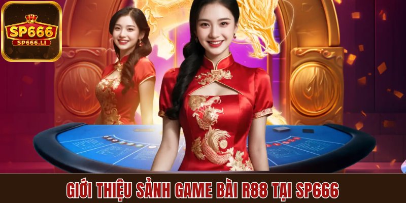 Giới thiệu sảnh game bài R88 tại SP666