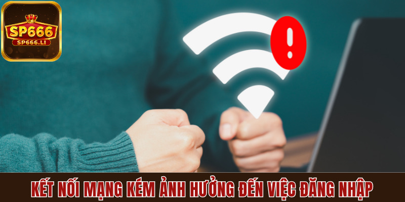 Kết nối mạng kém dẫn đến việc đăng nhập SP666 thất bại